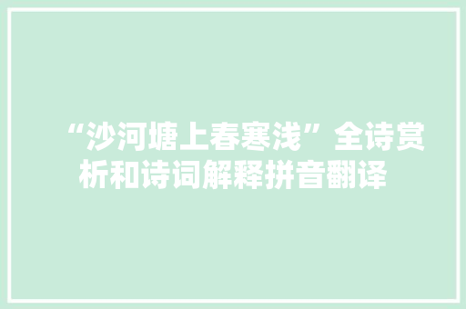 “沙河塘上春寒浅”全诗赏析和诗词解释拼音翻译