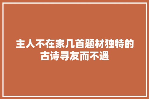 主人不在家几首题材独特的古诗寻友而不遇