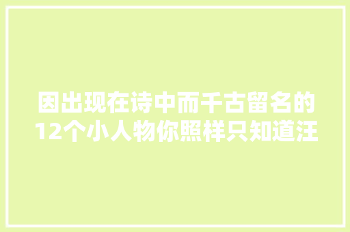 因出现在诗中而千古留名的12个小人物你照样只知道汪伦吗