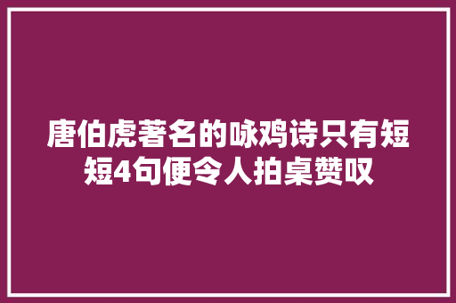 唐伯虎著名的咏鸡诗只有短短4句便令人拍桌赞叹
