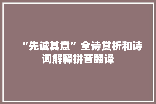 “先诚其意”全诗赏析和诗词解释拼音翻译
