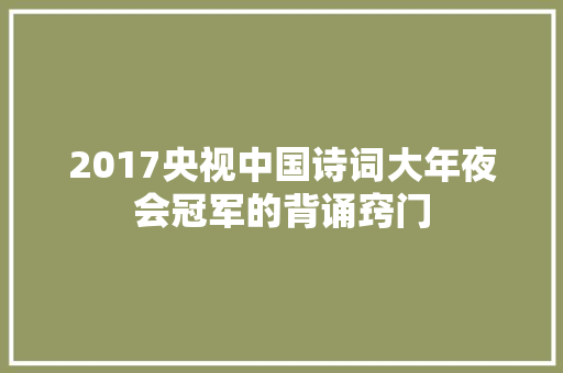 2017央视中国诗词大年夜会冠军的背诵窍门
