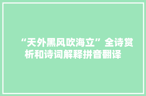 “天外黑风吹海立”全诗赏析和诗词解释拼音翻译
