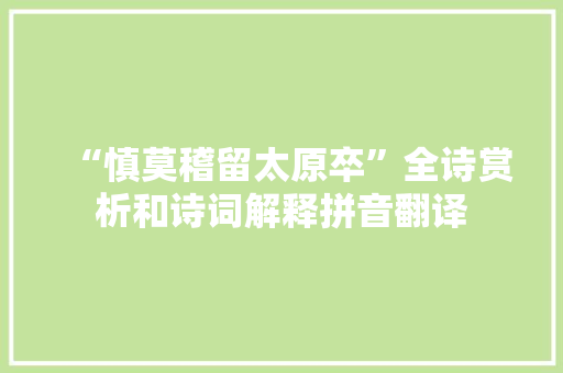 “慎莫稽留太原卒”全诗赏析和诗词解释拼音翻译