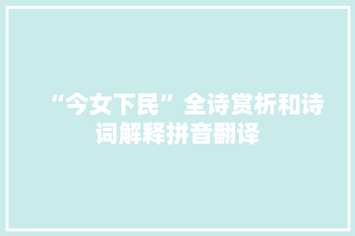 “今女下民”全诗赏析和诗词解释拼音翻译