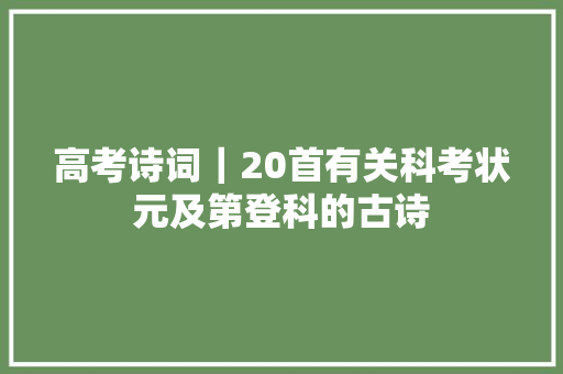 高考诗词｜20首有关科考状元及第登科的古诗