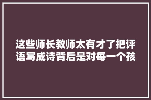 这些师长教师太有才了把评语写成诗背后是对每一个孩子的用心
