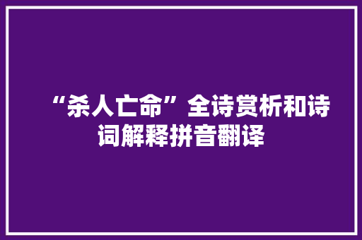 “杀人亡命”全诗赏析和诗词解释拼音翻译
