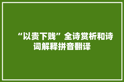 “以贵下贱”全诗赏析和诗词解释拼音翻译