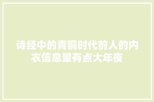 诗经中的青铜时代前人的内衣信息量有点大年夜