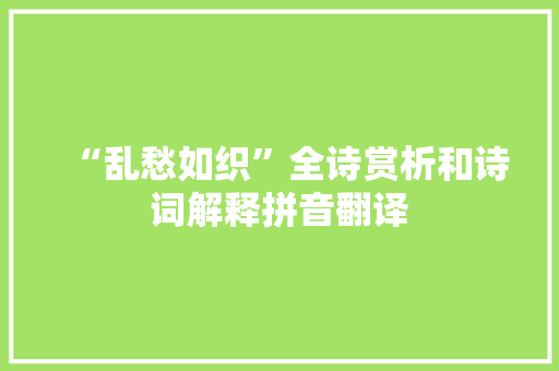 “乱愁如织”全诗赏析和诗词解释拼音翻译 “乱愁如织”全诗赏析和诗词解释拼音翻译