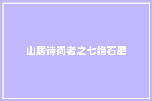 山居诗词者之七绝石磨