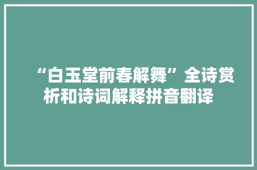 “白玉堂前春解舞”全诗赏析和诗词解释拼音翻译