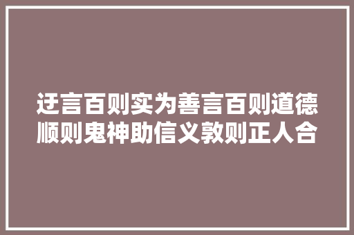 迂言百则实为善言百则道德顺则鬼神助信义敦则正人合