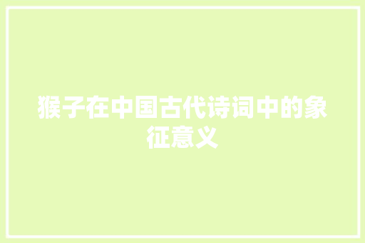 猴子在中国古代诗词中的象征意义