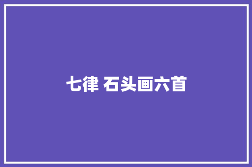 七律 石头画六首