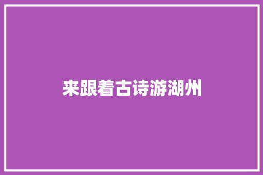 来跟着古诗游湖州