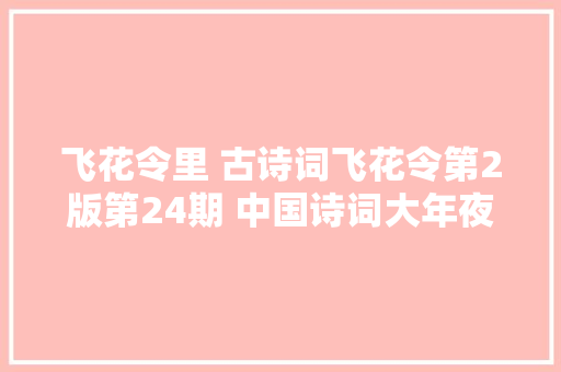 飞花令里 古诗词飞花令第2版第24期 中国诗词大年夜会诗词库集锦