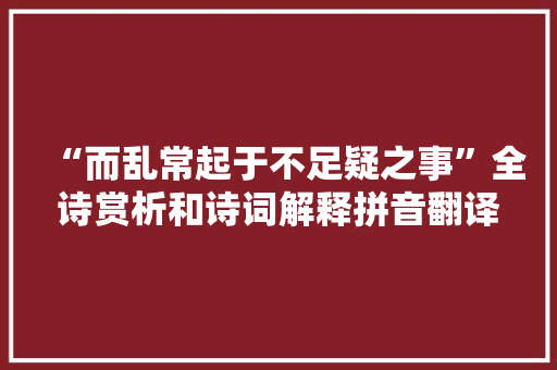 “而乱常起于不足疑之事”全诗赏析和诗词解释拼音翻译