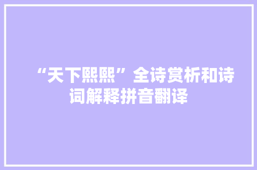 “天下熙熙”全诗赏析和诗词解释拼音翻译