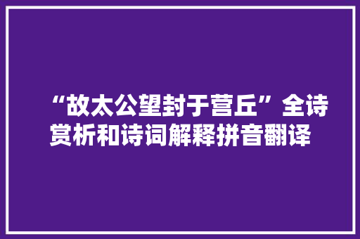 “故太公望封于营丘”全诗赏析和诗词解释拼音翻译