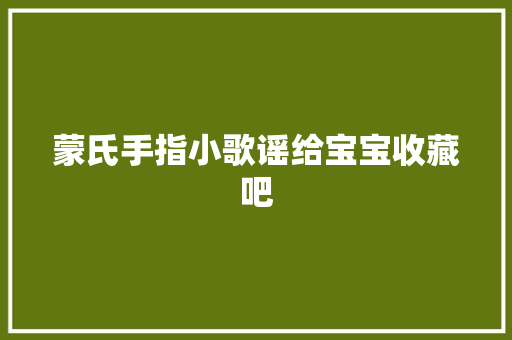 蒙氏手指小歌谣给宝宝收藏吧