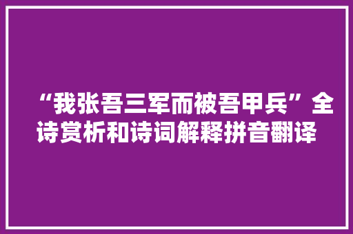 “我张吾三军而被吾甲兵”全诗赏析和诗词解释拼音翻译