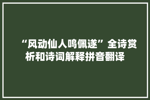 “风动仙人鸣佩遂”全诗赏析和诗词解释拼音翻译