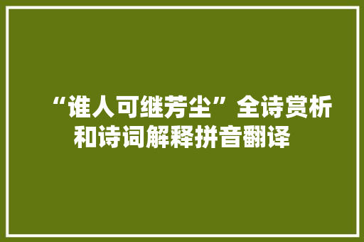“谁人可继芳尘”全诗赏析和诗词解释拼音翻译