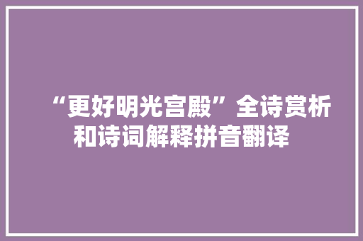 “更好明光宫殿”全诗赏析和诗词解释拼音翻译
