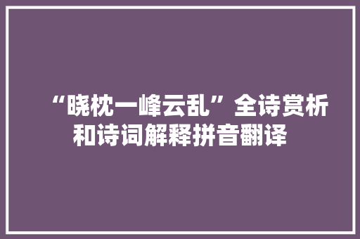 “晓枕一峰云乱”全诗赏析和诗词解释拼音翻译