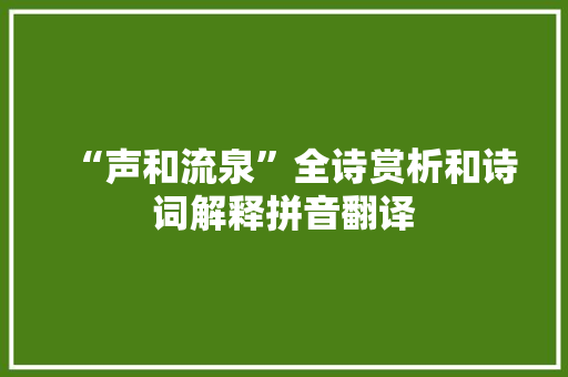 “声和流泉”全诗赏析和诗词解释拼音翻译