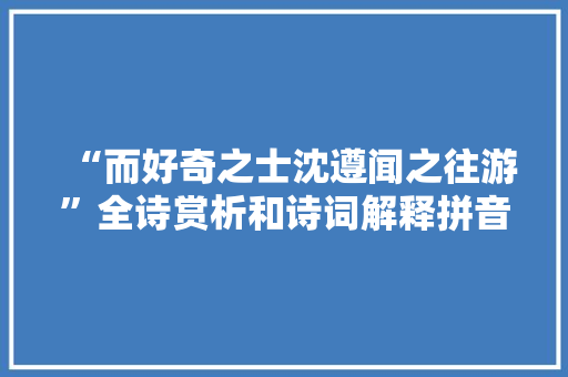 “而好奇之士沈遵闻之往游”全诗赏析和诗词解释拼音翻译