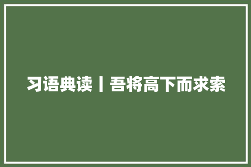 习语典读丨吾将高下而求索