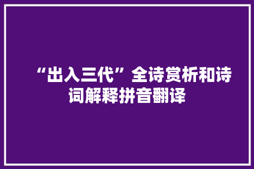 “出入三代”全诗赏析和诗词解释拼音翻译