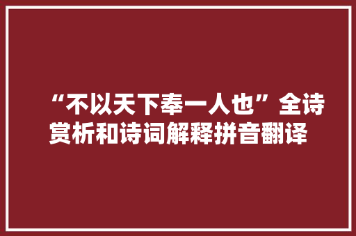 “不以天下奉一人也”全诗赏析和诗词解释拼音翻译
