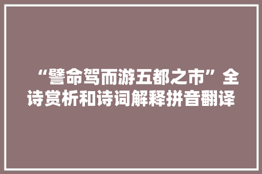 “譬命驾而游五都之市”全诗赏析和诗词解释拼音翻译