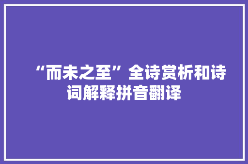 “而未之至”全诗赏析和诗词解释拼音翻译