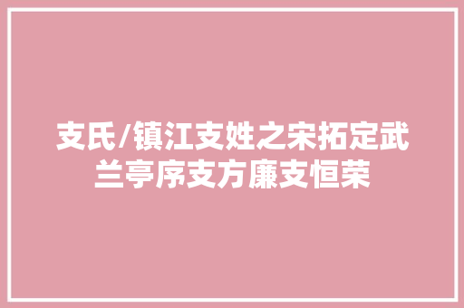 支氏/镇江支姓之宋拓定武兰亭序支方廉支恒荣