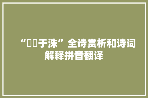 “訚訚于洙”全诗赏析和诗词解释拼音翻译