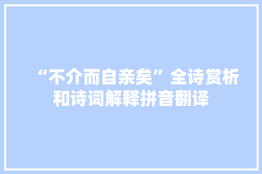 “不介而自亲矣”全诗赏析和诗词解释拼音翻译