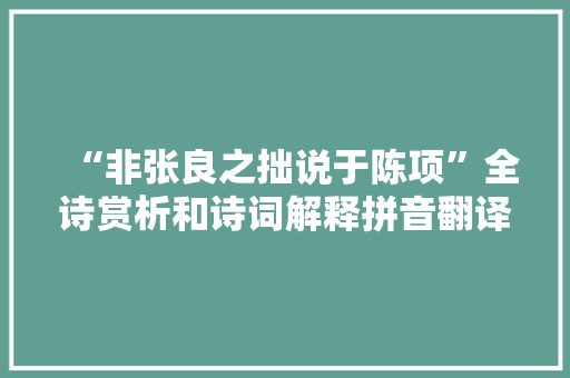 “非张良之拙说于陈项”全诗赏析和诗词解释拼音翻译