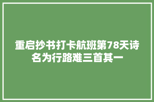 重启抄书打卡航班第78天诗名为行路难三首其一