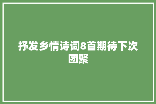 抒发乡情诗词8首期待下次团聚