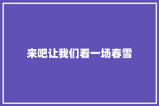 来吧让我们看一场春雪
