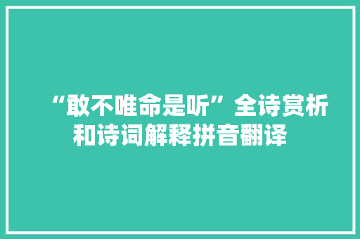 “敢不唯命是听”全诗赏析和诗词解释拼音翻译