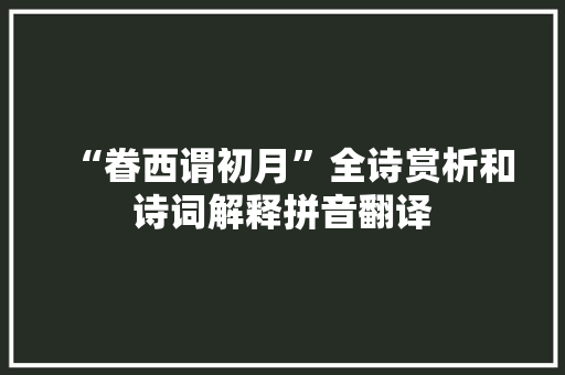 “眷西谓初月”全诗赏析和诗词解释拼音翻译