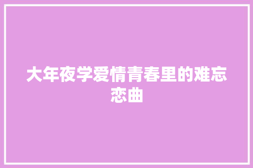 大年夜学爱情青春里的难忘恋曲