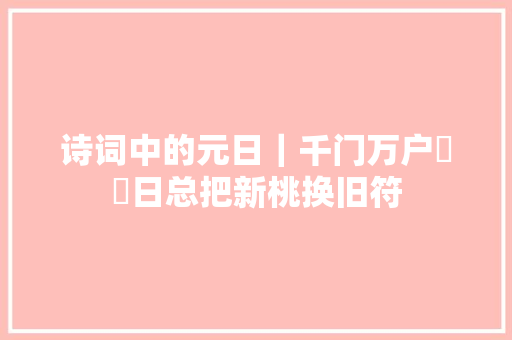 诗词中的元日｜千门万户曈曈日总把新桃换旧符