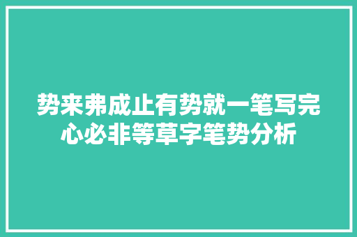势来弗成止有势就一笔写完心必非等草字笔势分析
